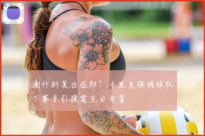 谢什科复出在即！卡里克强调球队下赛季引援需充分考量