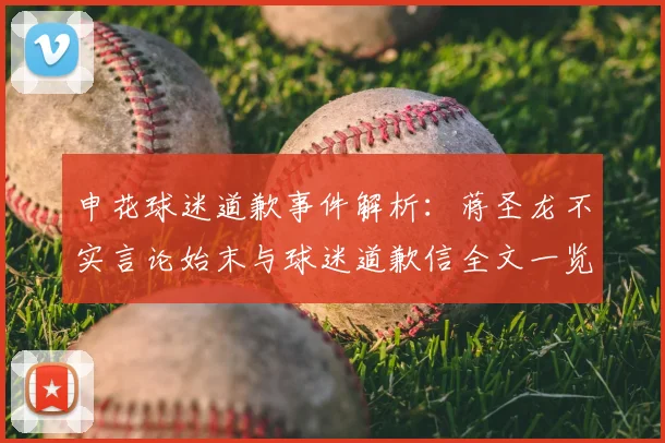 申花球迷道歉事件解析：蒋圣龙不实言论始末与球迷道歉信全文一览