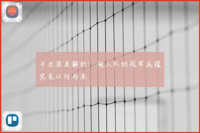 卡尔深度解析：湖人队的冠军底蕴究竟从何而来